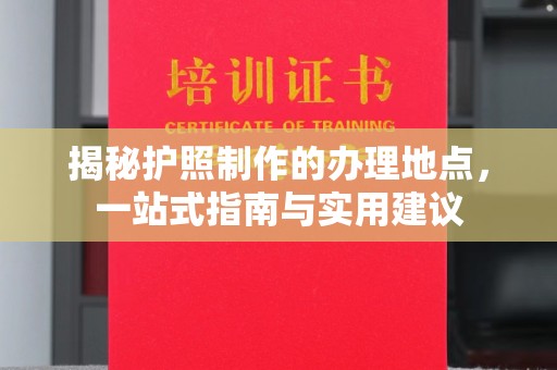 乌拉特中旗揭秘护照制作的办理地点，一站式指南与实用建议