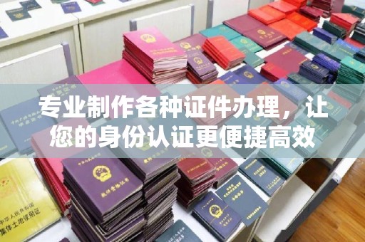 乌拉特中旗专业制作各种证件办理，让您的身份认证更便捷高效