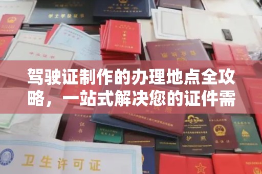 乌拉特中旗驾驶证制作的办理地点全攻略，一站式解决您的证件需求