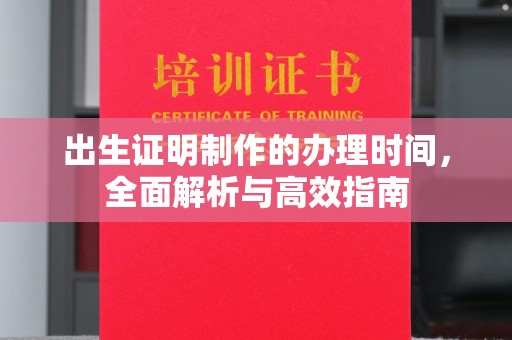 乌拉特中旗出生证明制作的办理时间，全面解析与高效指南