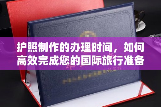 乌拉特中旗护照制作的办理时间，如何高效完成您的国际旅行准备