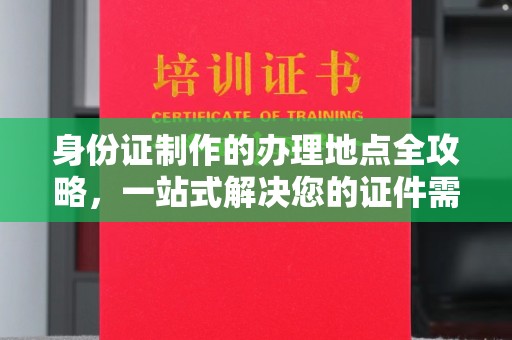 乌拉特中旗身份证制作的办理地点全攻略，一站式解决您的证件需求