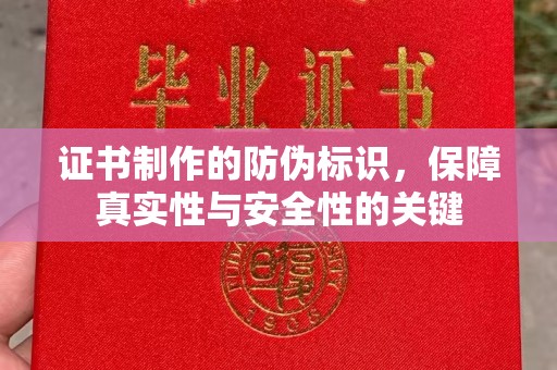 乌拉特中旗证书制作的防伪标识，保障真实性与安全性的关键