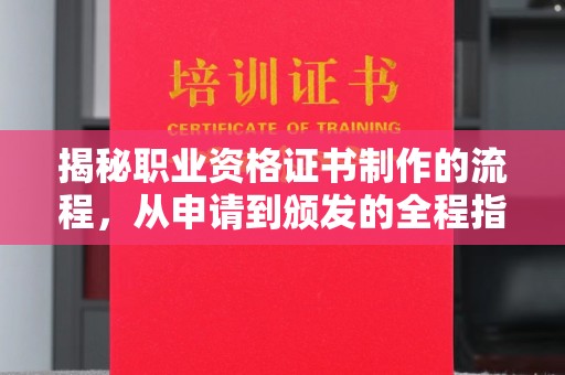 乌拉特中旗揭秘职业资格证书制作的流程，从申请到颁发的全程指南