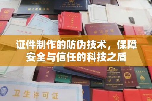乌拉特中旗证件制作的防伪技术，保障安全与信任的科技之盾